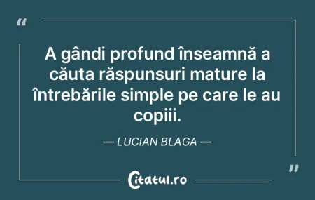 A gândi profund înseamnă a căuta ră...