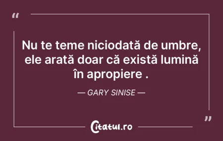 Nu te teme niciodată de umbre, ele arat... Nu te teme niciodată de umbre, ele arat...