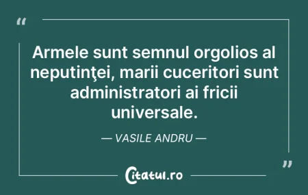 Armele sunt semnul orgolios al neputinţ... Armele sunt semnul orgolios al neputinţ...
