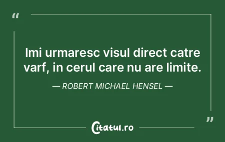 Imi urmaresc visul direct catre varf, in... Imi urmaresc visul direct catre varf, in...