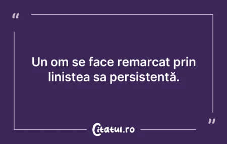 Un om se face remarcat prin liniștea sa... Un om se face remarcat prin liniștea sa...