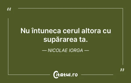 Nu întuneca cerul altora cu supărarea ... Nu întuneca cerul altora cu supărarea ...