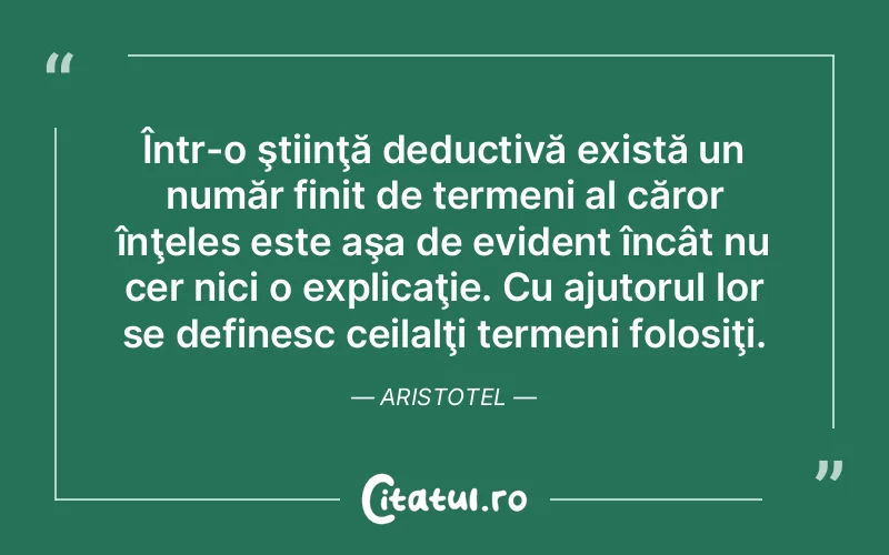 Într-o ştiinţă deductivă există un număr finit de termeni al căror înţeles este aşa de evident încât nu cer nici o explicaţie. Cu ajutorul lor se definesc ceilalţi termeni folosiţi. Aristotel