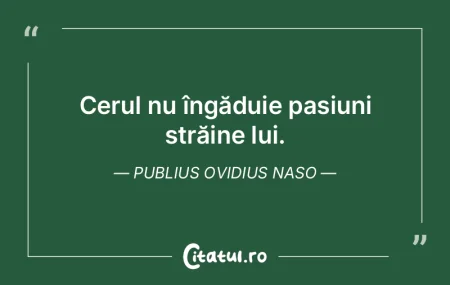 Cerul nu îngăduie pasiuni străine lui... Cerul nu îngăduie pasiuni străine lui...