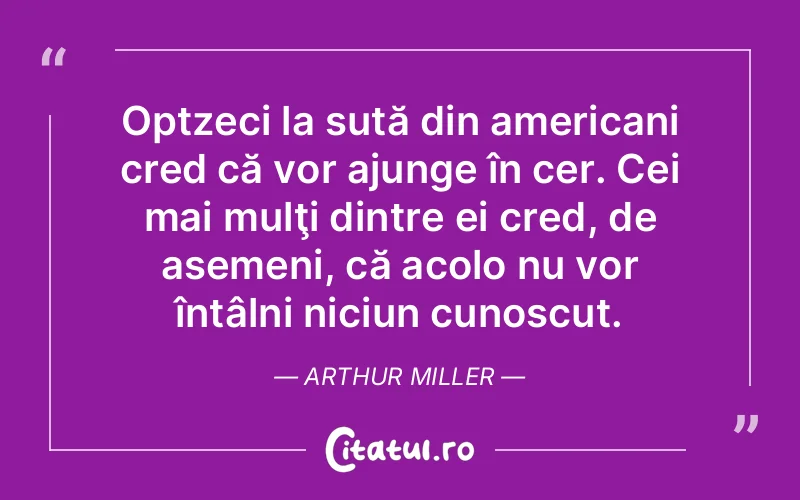 Citat Arthur Miller - citate spiritualitate