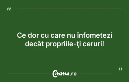 Ce dor cu care nu înfometezi decât pro... Ce dor cu care nu înfometezi decât pro...