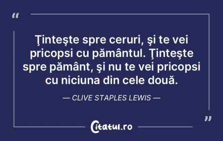 Ţinteşte spre ceruri, şi te vei prico... Ţinteşte spre ceruri, şi te vei prico...