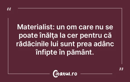 Materialist: un om care nu se poate înÄ... Materialist: un om care nu se poate înÄ...