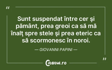 Sunt suspendat între cer şi pământ, ...