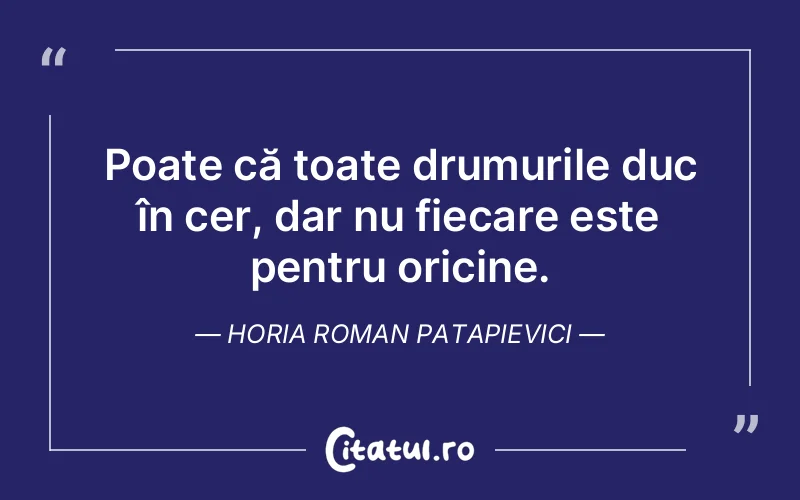 Poate că toate drumurile duc în cer, dar nu fiecare este pentru oricine. Horia Roman Patapievici