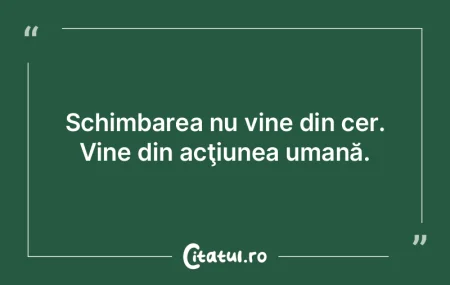 Schimbarea nu vine din cer. Vine din acÅ... Schimbarea nu vine din cer. Vine din acÅ...
