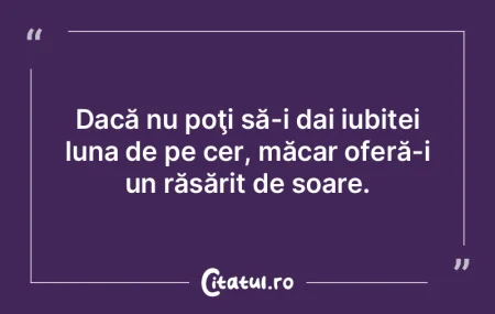 Dacă nu poţi să-i dai iubitei luna de... Dacă nu poţi să-i dai iubitei luna de...