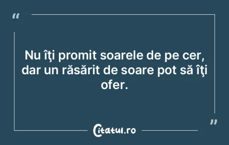 Nu îţi promit soarele de pe cer, dar u... Nu îţi promit soarele de pe cer, dar u...