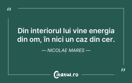Din interiorul lui vine energia din om, ...