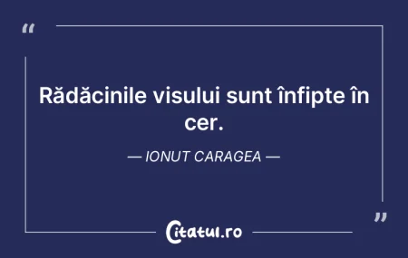 Rădăcinile visului sunt înfipte în c...
