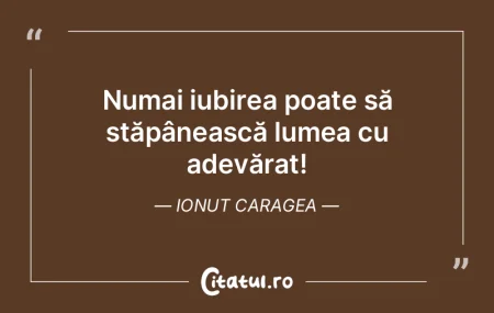Numai iubirea poate să stăpânească l... Numai iubirea poate să stăpânească l...