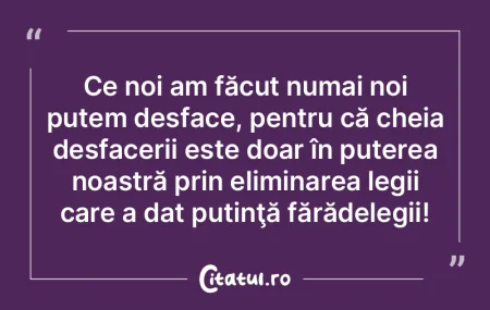 Ce noi am făcut numai noi putem desface... Ce noi am făcut numai noi putem desface...
