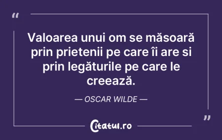 Valoarea unui om se măsoară prin priet...