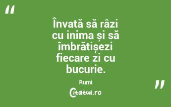 Învață să râzi cu inima și să îmbrățișezi fiecare zi cu bucurie. Rumi...