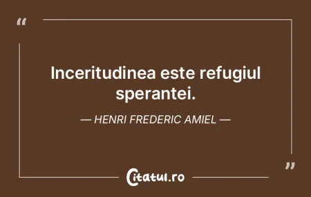 Inceritudinea este refugiul sperantei. H... Inceritudinea este refugiul sperantei. H...