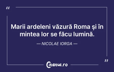 Marii ardeleni văzură Roma şi în min... Marii ardeleni văzură Roma şi în min...