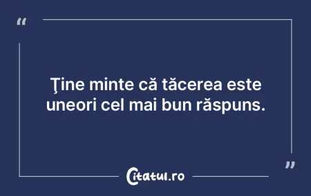 Ţine minte că tăcerea este uneori cel... Ţine minte că tăcerea este uneori cel...