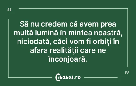 Să nu credem că avem prea multă lumin... Să nu credem că avem prea multă lumin...