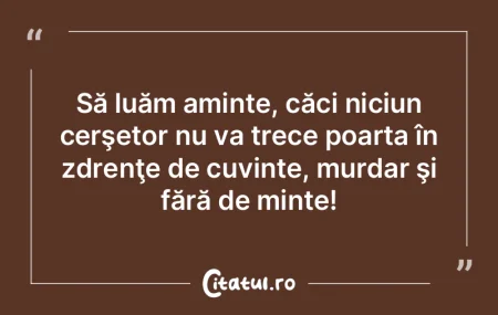 Să luăm aminte, căci niciun cerşetor... Să luăm aminte, căci niciun cerşetor...
