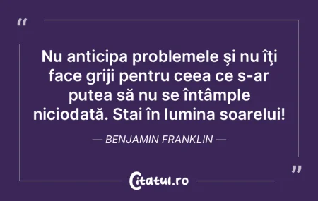Nu anticipa problemele şi nu îţi face... Nu anticipa problemele şi nu îţi face...