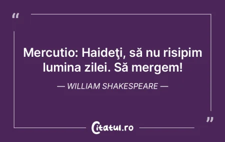 Mercutio: Haideţi, să nu risipim lumin... Mercutio: Haideţi, să nu risipim lumin...
