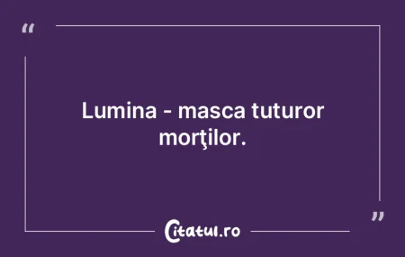 Lumina - masca tuturor morţilor. Lumina - masca tuturor morţilor.