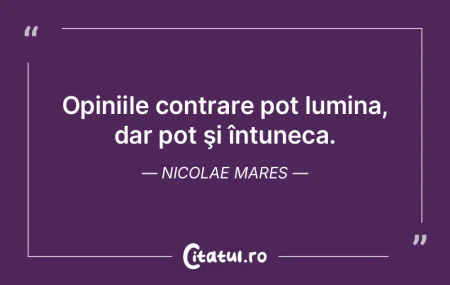 Opiniile contrare pot lumina, dar pot ş... Opiniile contrare pot lumina, dar pot ş...