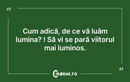 Cum adică, de ce vă luăm lumina? ! SÄ... Cum adică, de ce vă luăm lumina? ! SÄ...