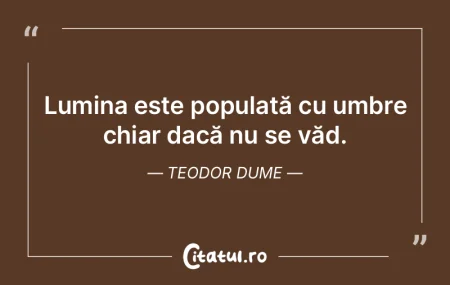 Lumina este populată cu umbre chiar dac... Lumina este populată cu umbre chiar dac...