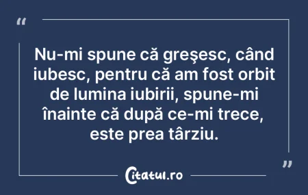 Nu-mi spune că greşesc, când iubesc, ...