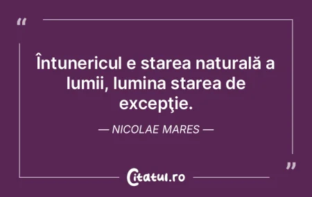 Întunericul e starea naturală a lumii,...