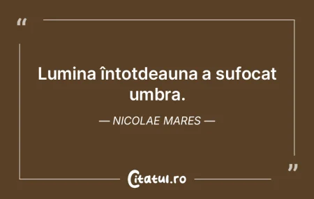 Lumina întotdeauna a sufocat umbra. Nic... Lumina întotdeauna a sufocat umbra. Nic...