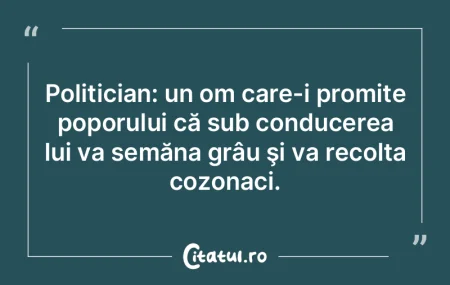 Politician: un om care-i promite poporul... Politician: un om care-i promite poporul...