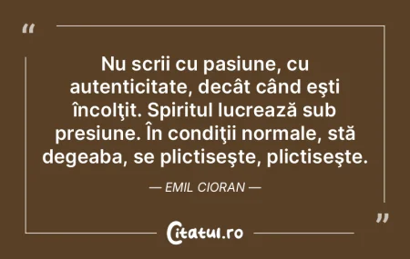 Nu scrii cu pasiune, cu autenticitate, d... Nu scrii cu pasiune, cu autenticitate, d...