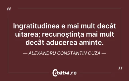 Ingratitudinea e mai mult decât uitarea... Ingratitudinea e mai mult decât uitarea...