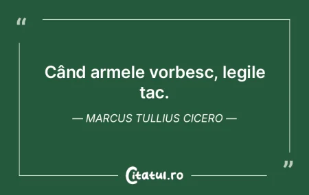 Când armele vorbesc, legile tac. Marcus...