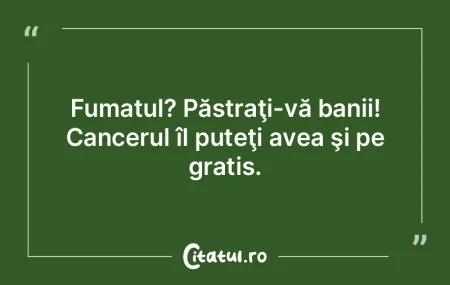 Fumatul? Păstraţi-vă banii! Cancerul ...