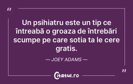Un psihiatru este un tip ce întreabă o... Un psihiatru este un tip ce întreabă o...