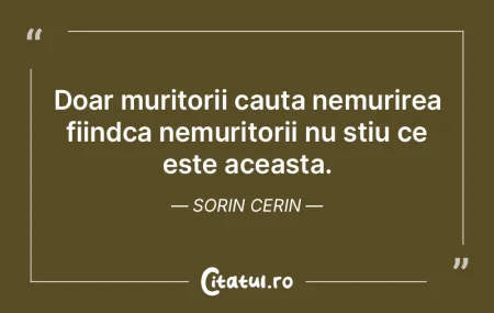 Doar muritorii cauta nemurirea fiindca n... Doar muritorii cauta nemurirea fiindca n...