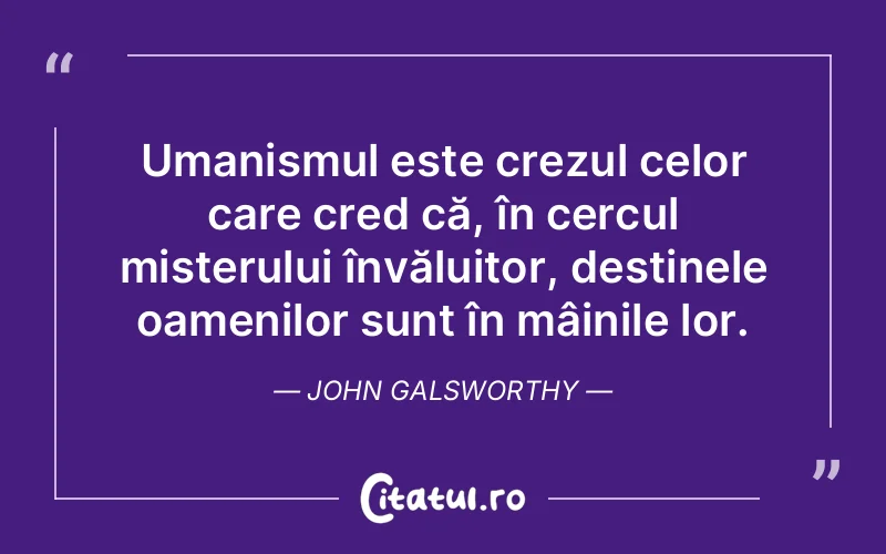 Citat John Galsworthy - citate spiritualitate
