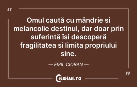 Omul caută cu mândrie și melancolie d... Omul caută cu mândrie și melancolie d...
