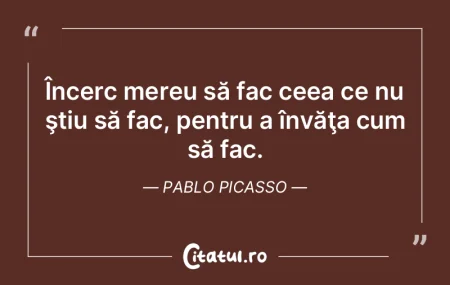 Încerc mereu să fac ceea ce nu ştiu s... Încerc mereu să fac ceea ce nu ştiu s...