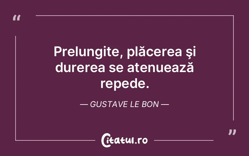 Prelungite, plăcerea şi durerea se atenuează repede. Gustave Le Bon