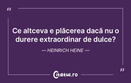 Ce altceva e plăcerea dacă nu o durere... Ce altceva e plăcerea dacă nu o durere...