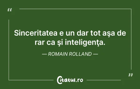 Sinceritatea e un dar tot aşa de rar ca...